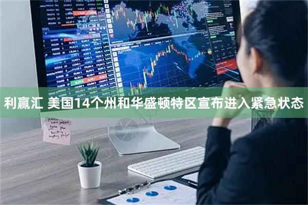利赢汇 美国14个州和华盛顿特区宣布进入紧急状态
